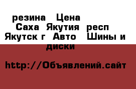 резина › Цена ­ 15 000 - Саха (Якутия) респ., Якутск г. Авто » Шины и диски   